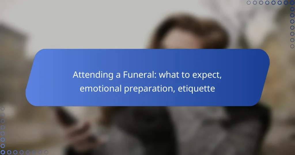 Attending a Funeral: what to expect, emotional preparation, etiquette
