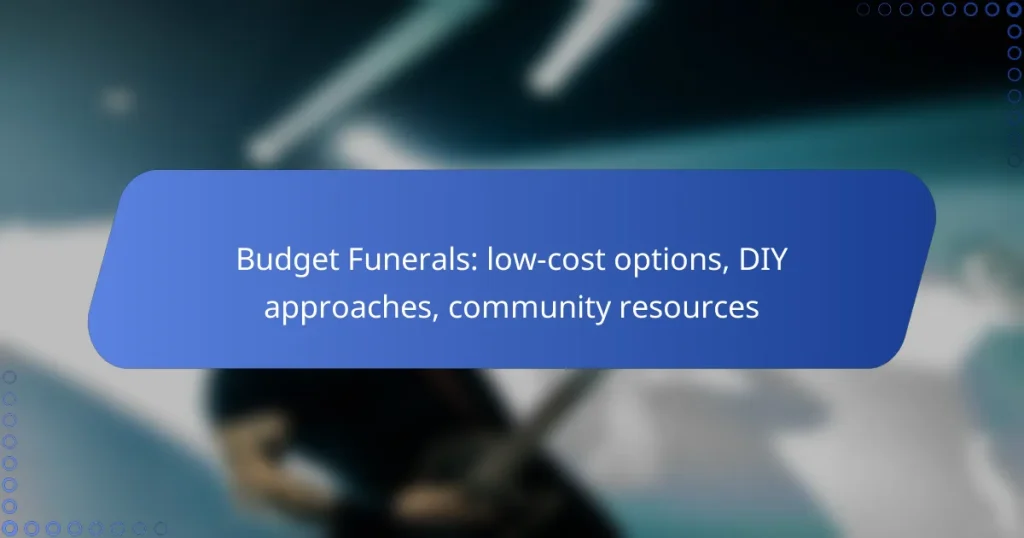 Budget Funerals: low-cost options, DIY approaches, community resources