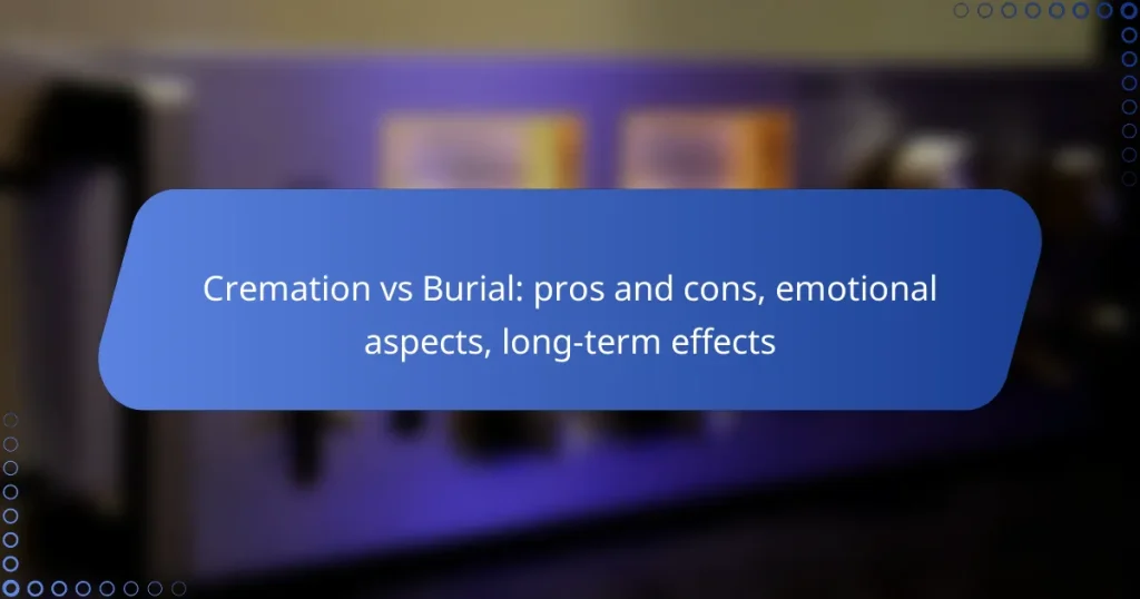 Cremation vs Burial: pros and cons, emotional aspects, long-term effects
