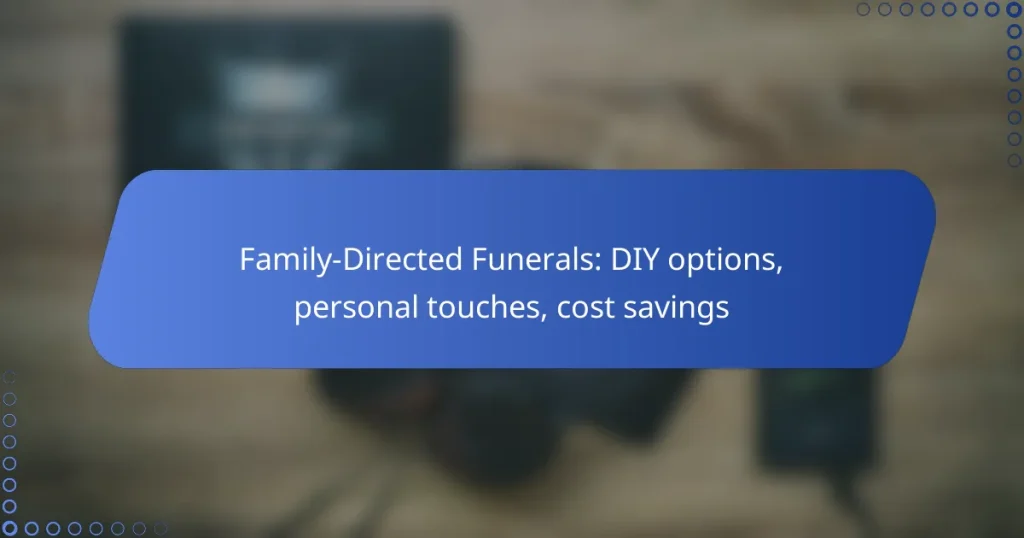 Family-Directed Funerals: DIY options, personal touches, cost savings