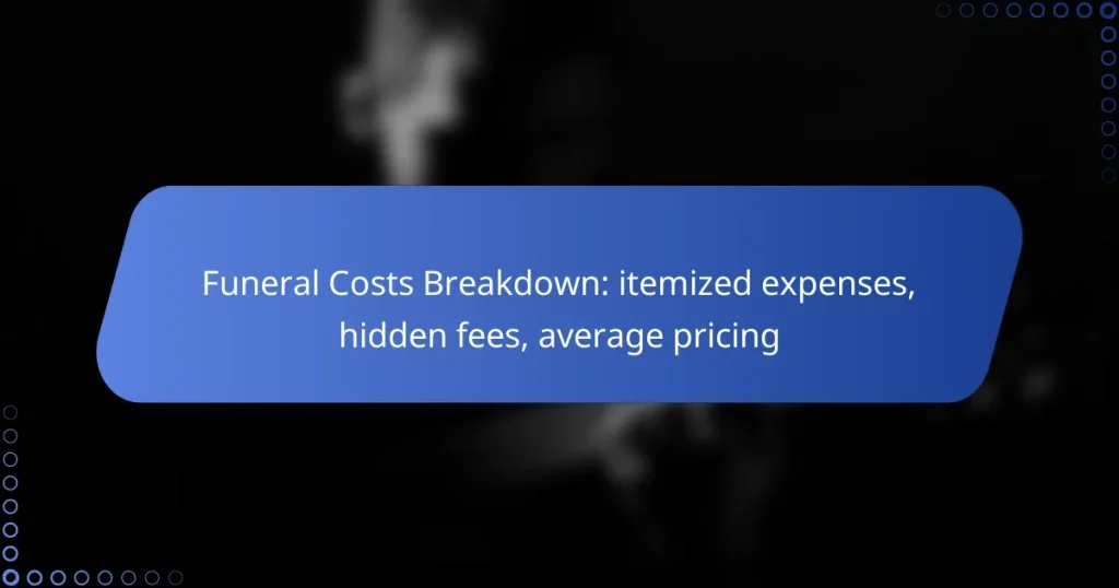 Funeral Costs Breakdown: itemized expenses, hidden fees, average pricing