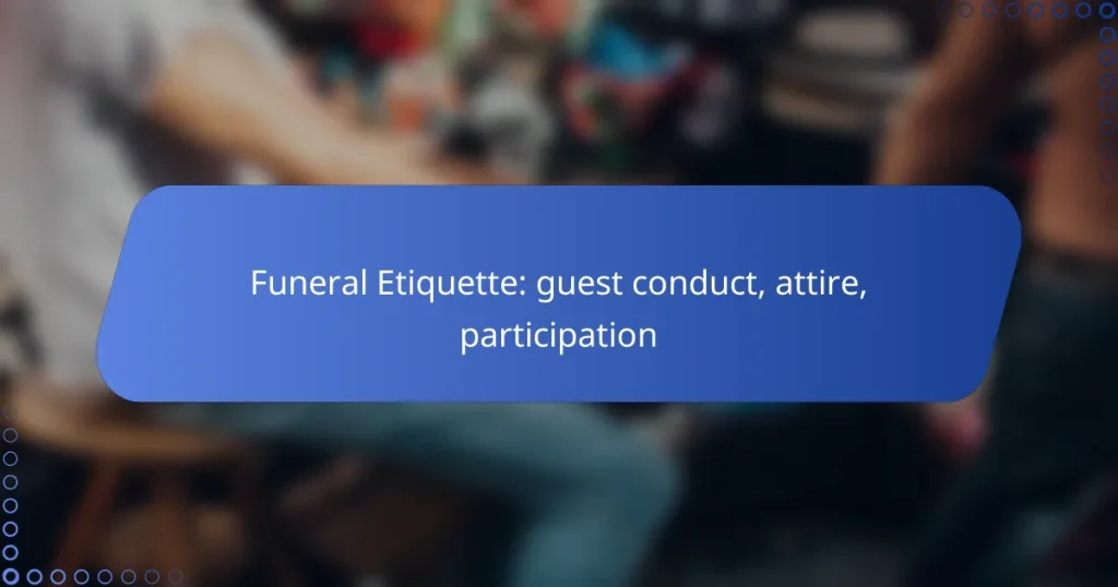 Funeral Etiquette: guest conduct, attire, participation