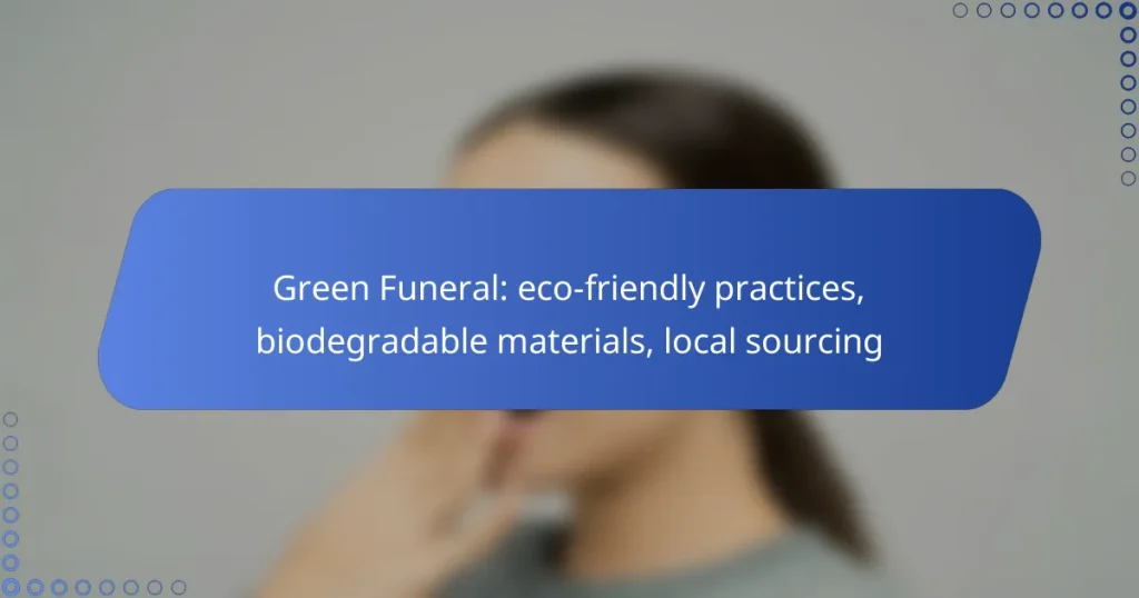 Green Funeral: eco-friendly practices, biodegradable materials, local sourcing