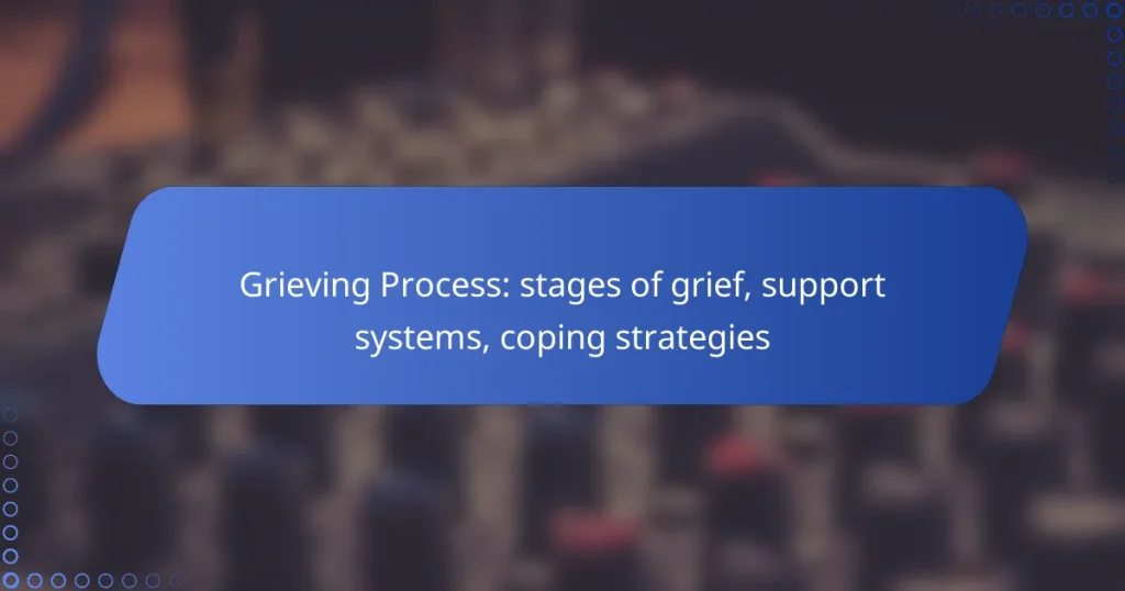 Grieving Process: stages of grief, support systems, coping strategies