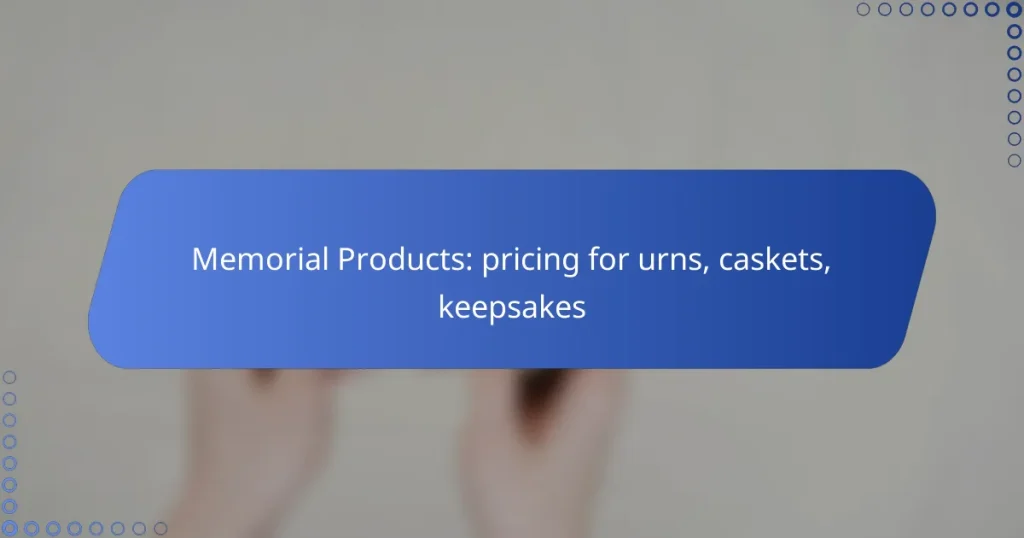 Memorial Products: pricing for urns, caskets, keepsakes