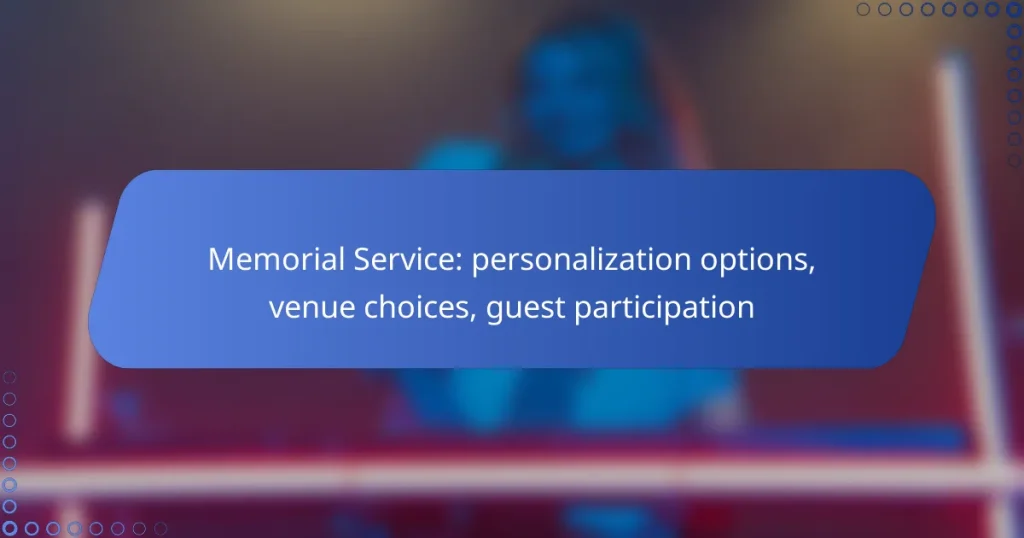 Memorial Service: personalization options, venue choices, guest participation