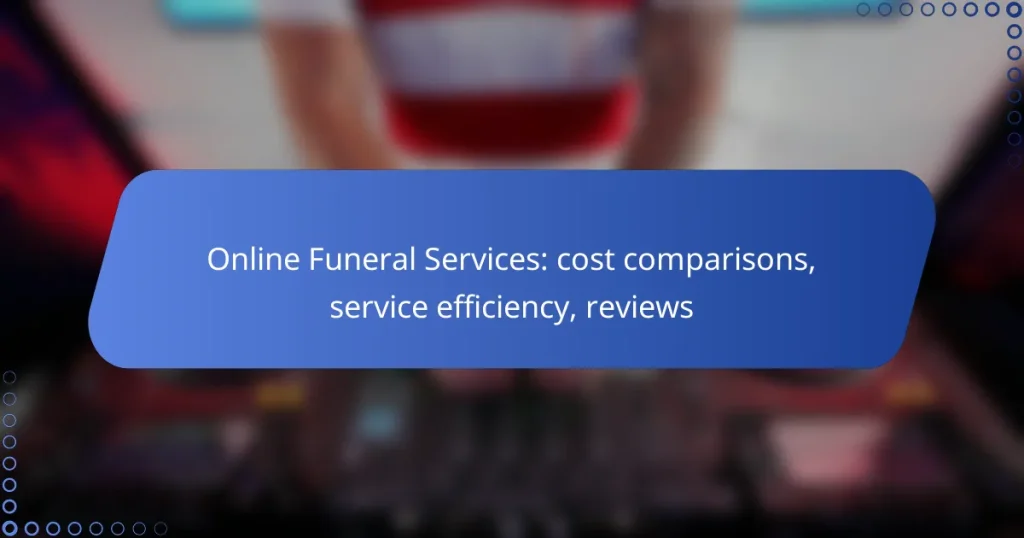 Online Funeral Services: cost comparisons, service efficiency, reviews