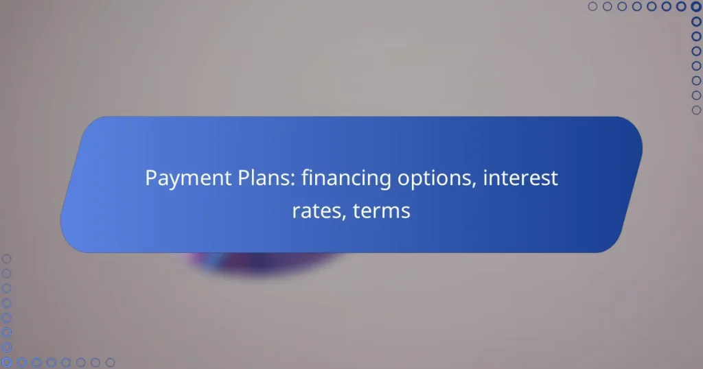 Payment Plans: financing options, interest rates, terms