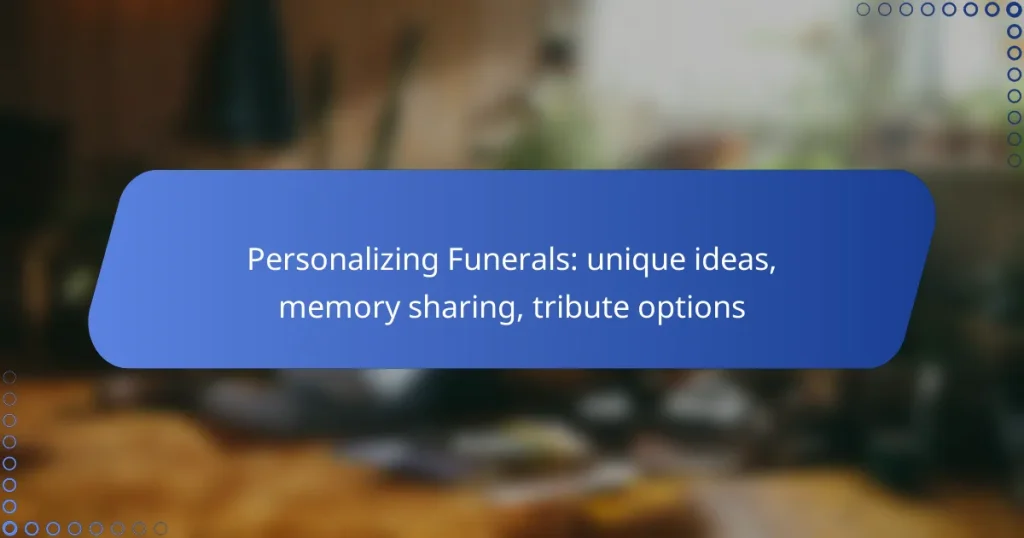 Personalizing Funerals: unique ideas, memory sharing, tribute options