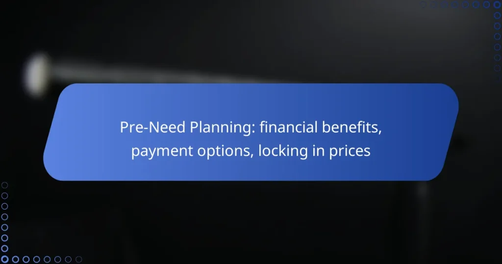 Pre-Need Planning: financial benefits, payment options, locking in prices