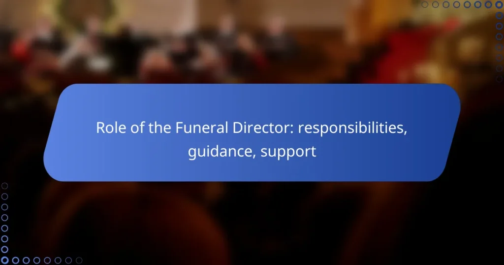 Role of the Funeral Director: responsibilities, guidance, support
