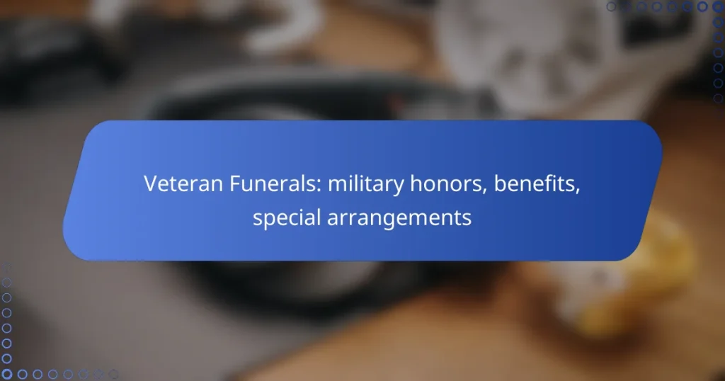 Veteran Funerals: military honors, benefits, special arrangements