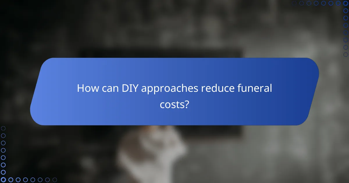 How can DIY approaches reduce funeral costs?