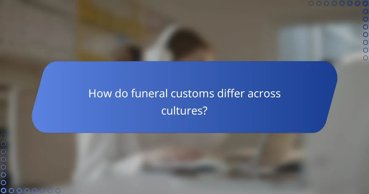 How do funeral customs differ across cultures?