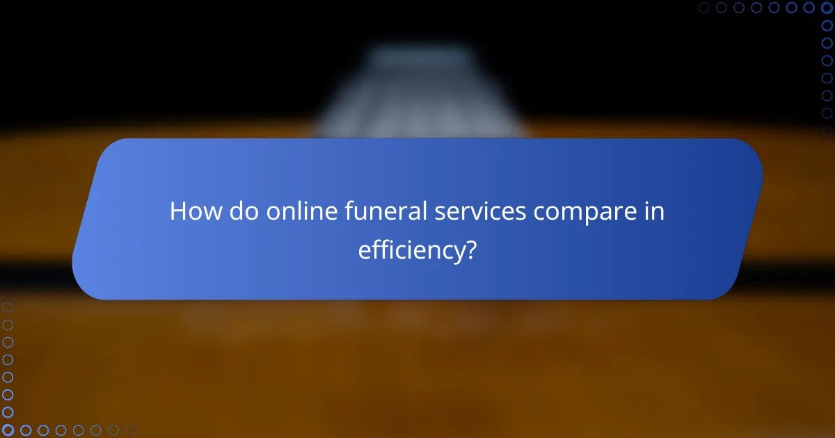 How do online funeral services compare in efficiency?