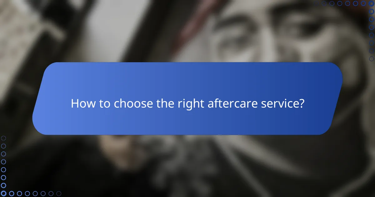 How to choose the right aftercare service?