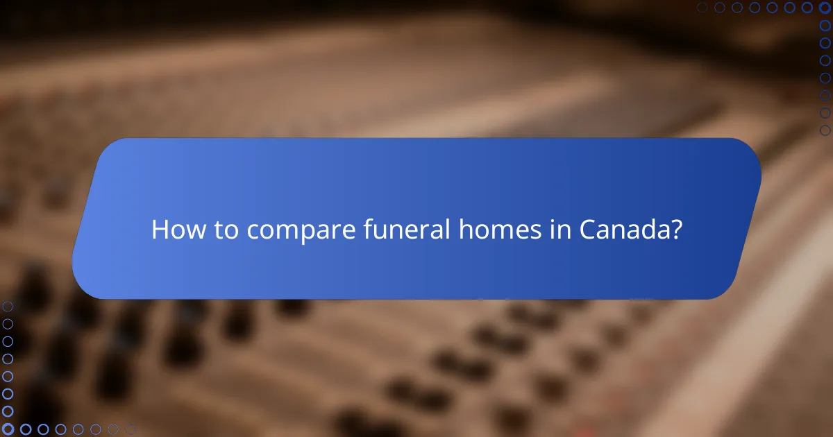 How to compare funeral homes in Canada?