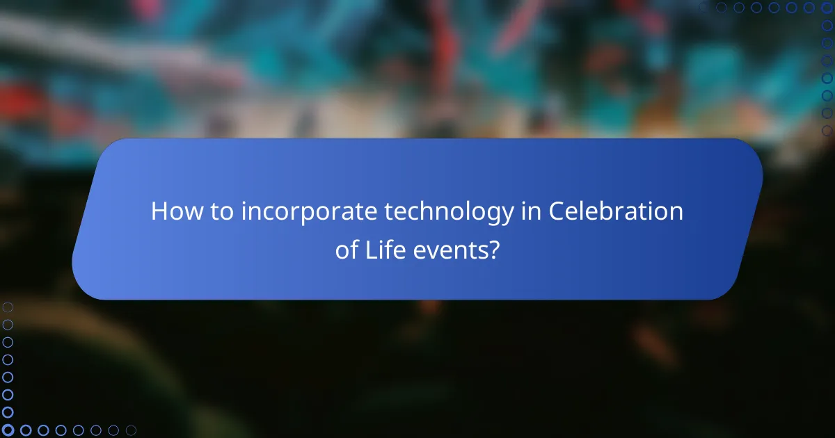 How to incorporate technology in Celebration of Life events?