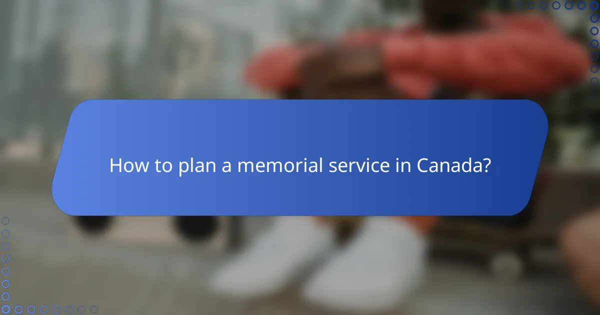 How to plan a memorial service in Canada?