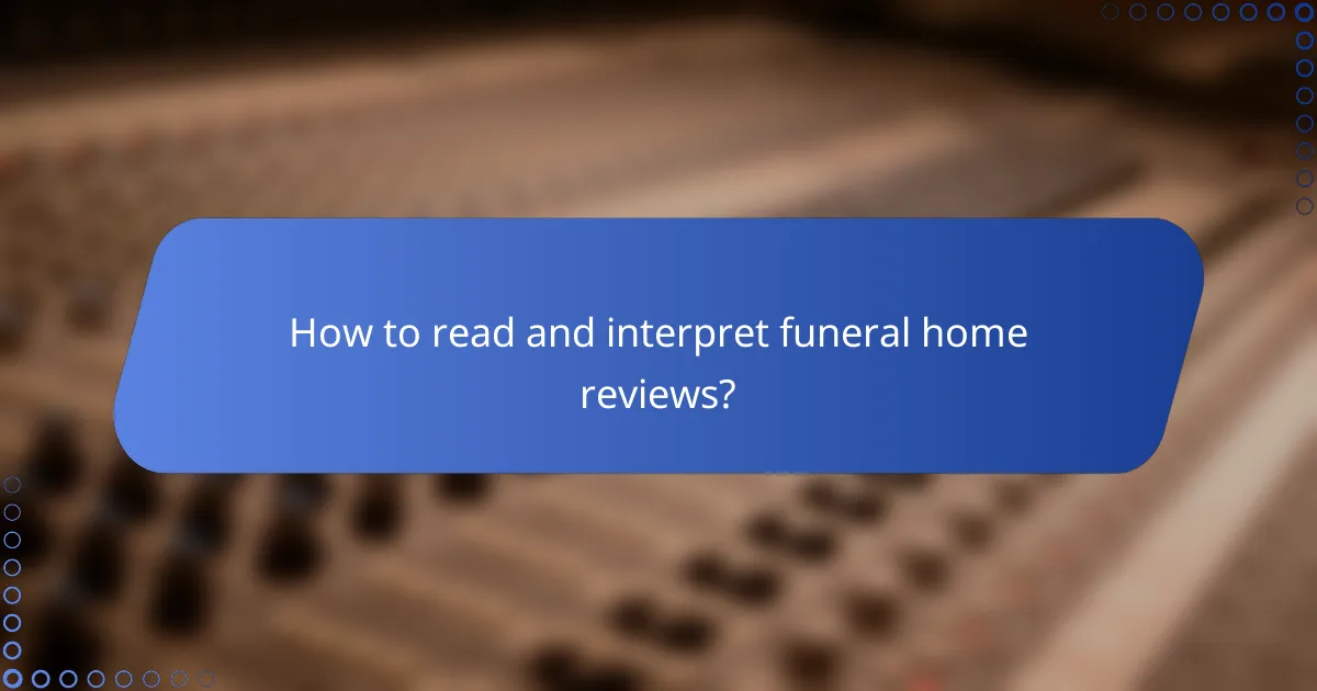 How to read and interpret funeral home reviews?