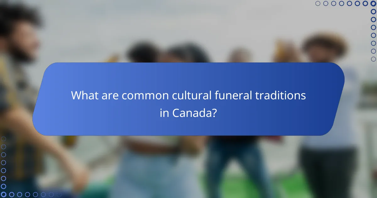 What are common cultural funeral traditions in Canada?
