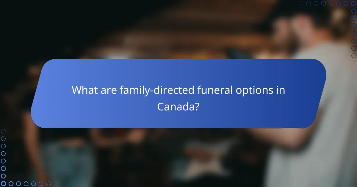 What are family-directed funeral options in Canada?