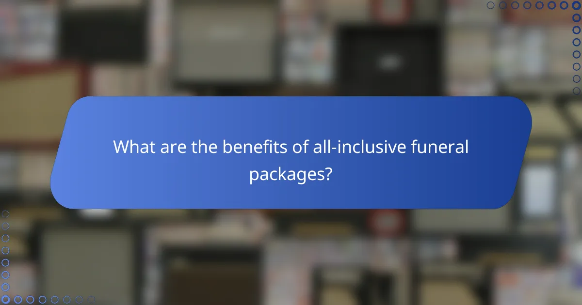 What are the benefits of all-inclusive funeral packages?