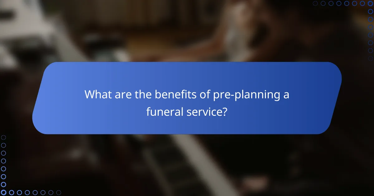 What are the benefits of pre-planning a funeral service?