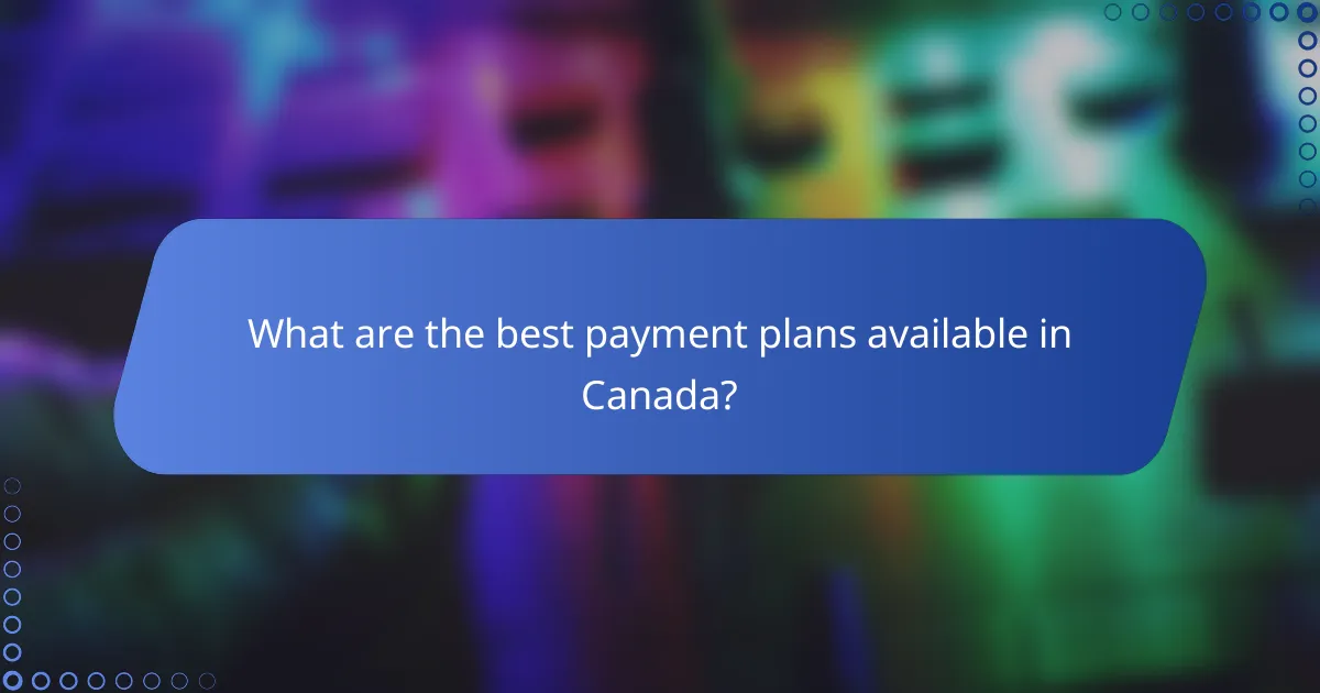 What are the best payment plans available in Canada?