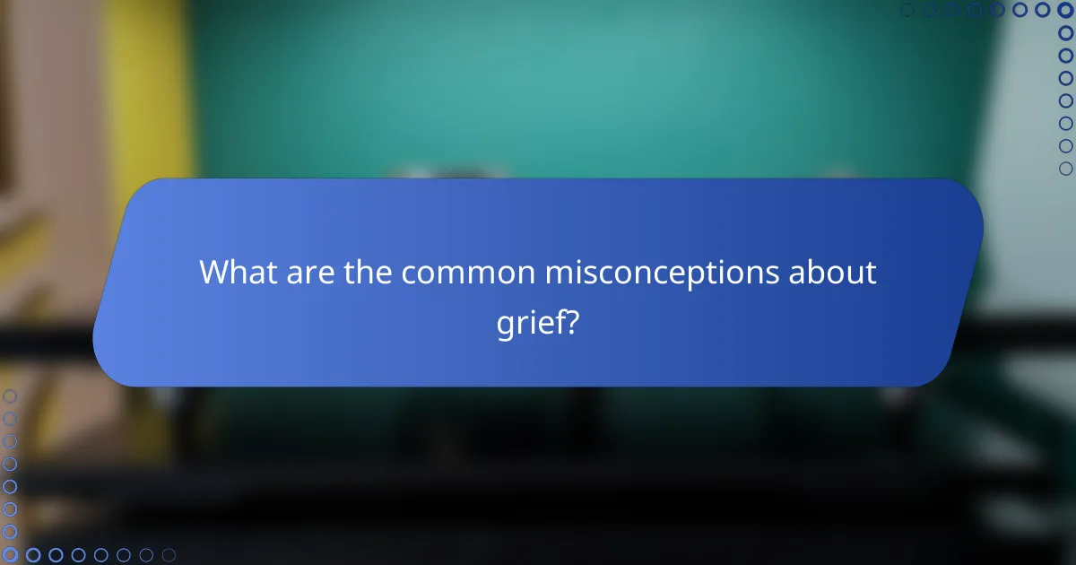 What are the common misconceptions about grief?