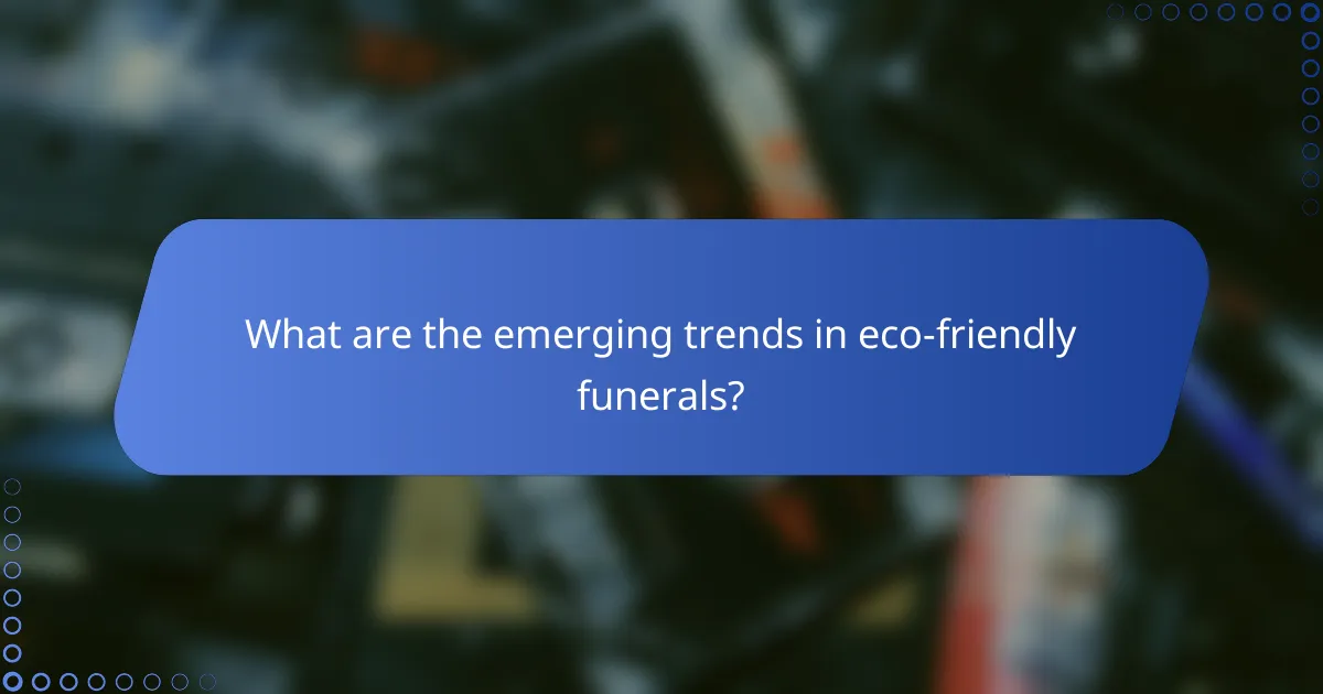 What are the emerging trends in eco-friendly funerals?