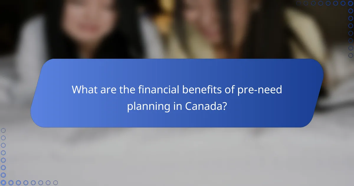 What are the financial benefits of pre-need planning in Canada?