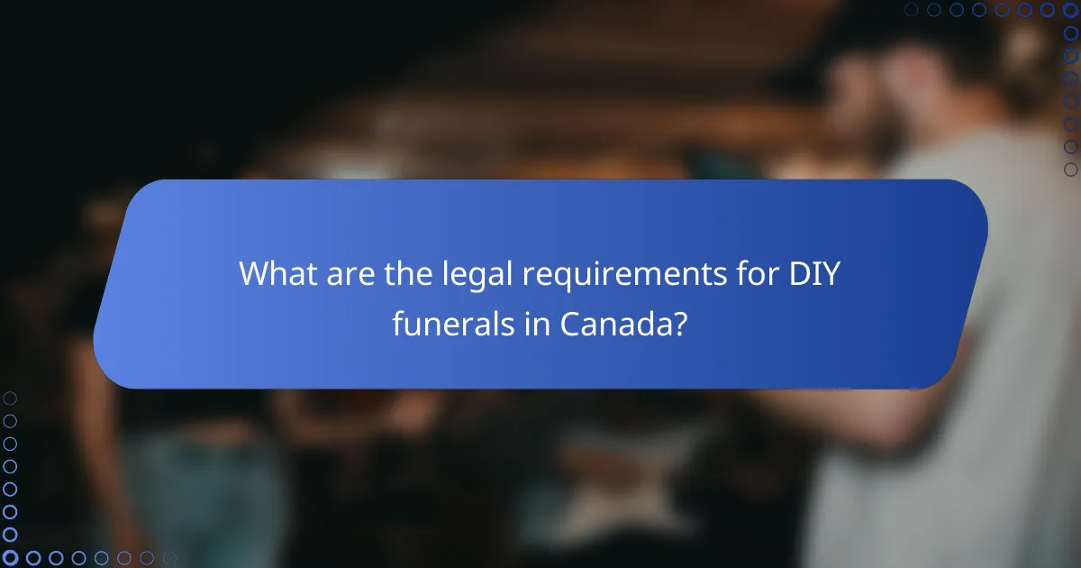 What are the legal requirements for DIY funerals in Canada?