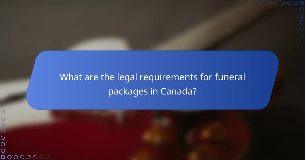 What are the legal requirements for funeral packages in Canada?