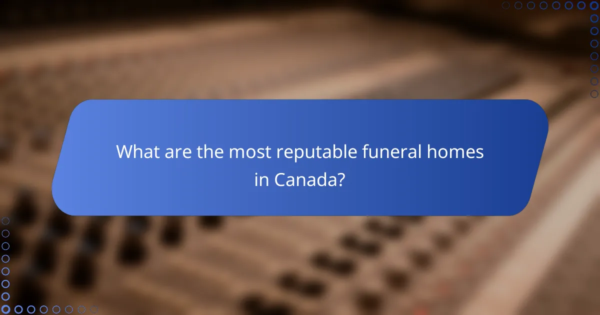 What are the most reputable funeral homes in Canada?