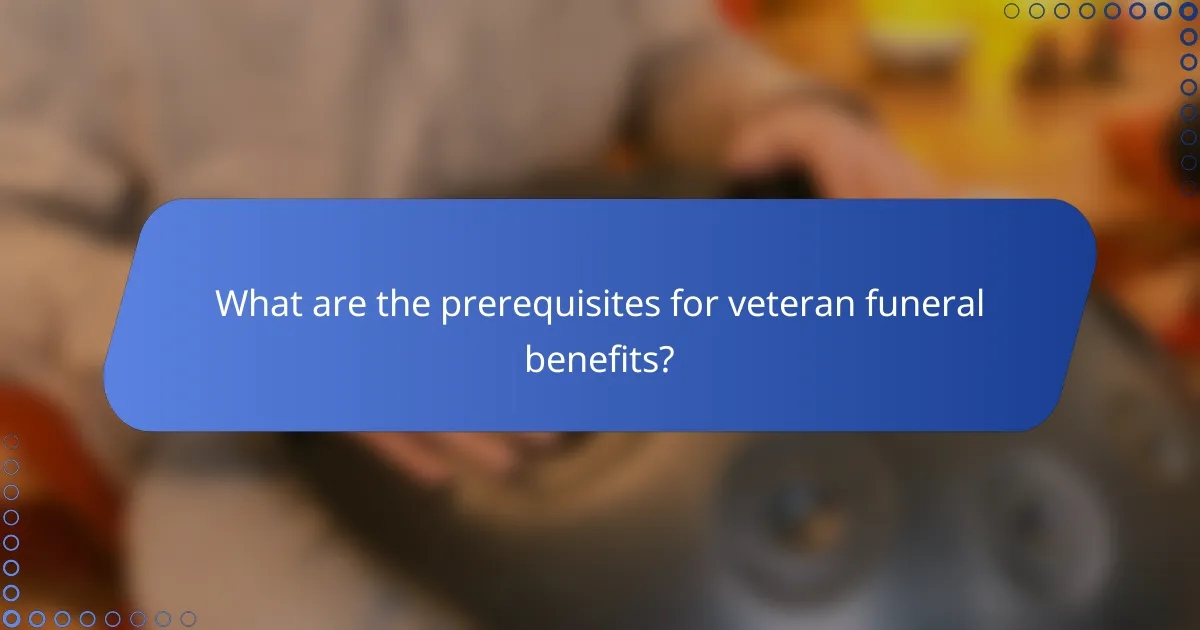 What are the prerequisites for veteran funeral benefits?