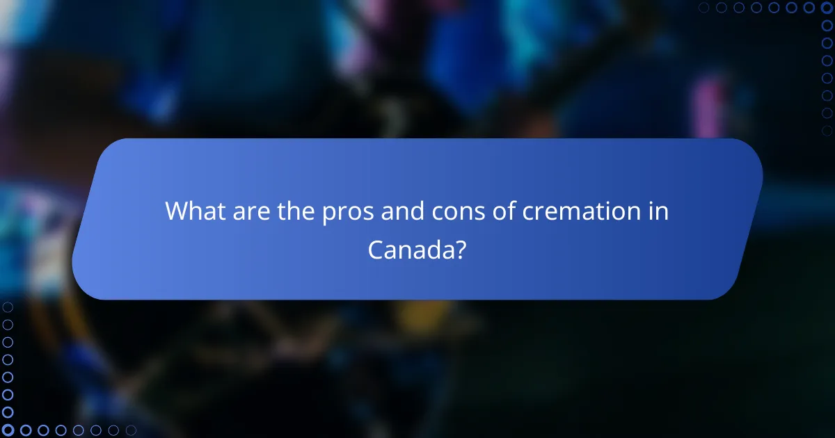 What are the pros and cons of cremation in Canada?