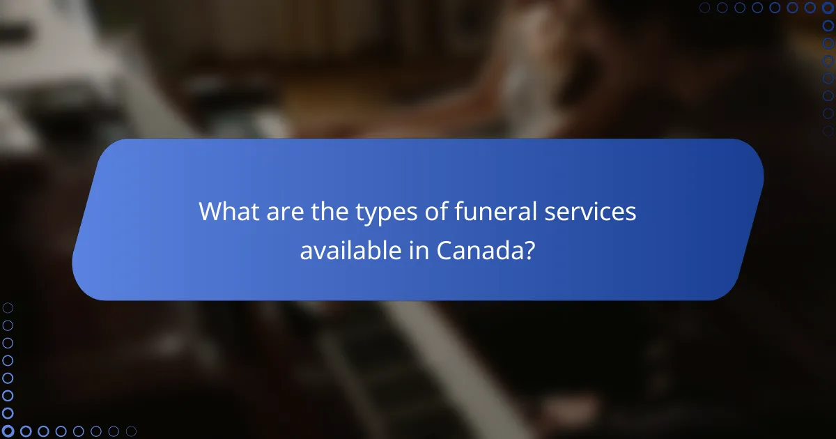 What are the types of funeral services available in Canada?