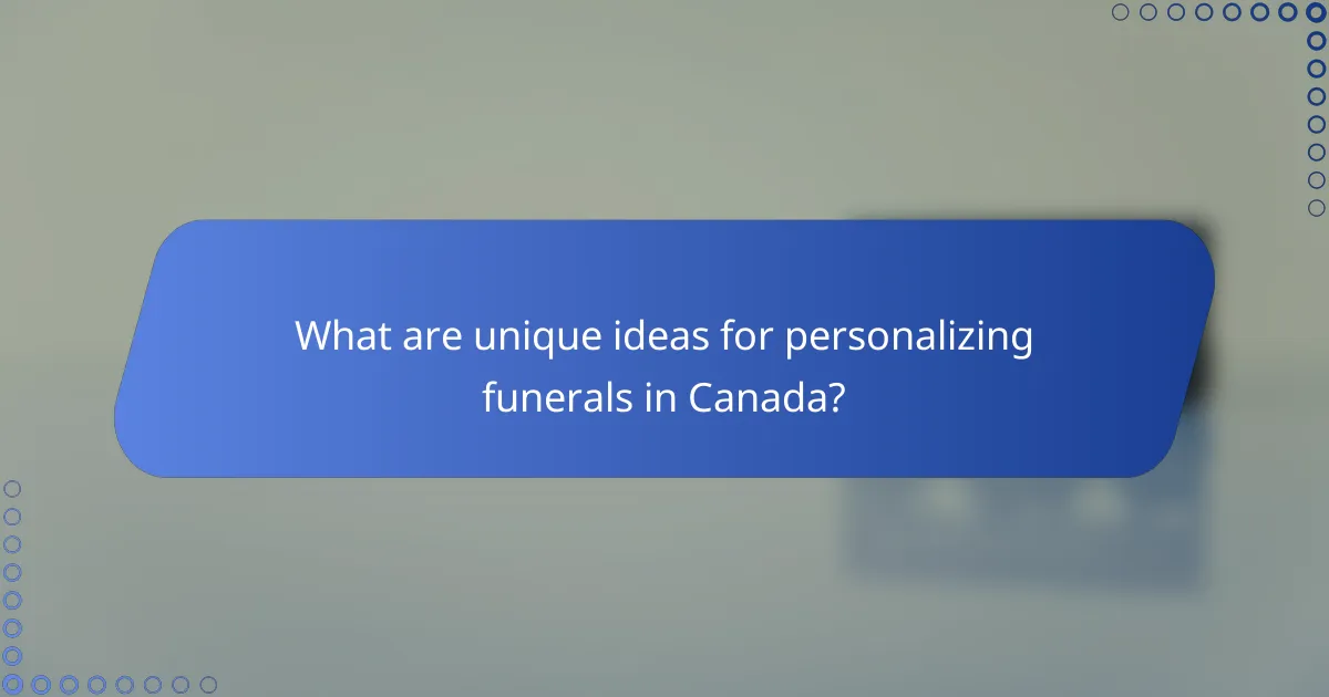 What are unique ideas for personalizing funerals in Canada?