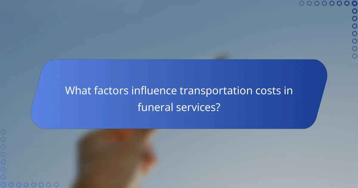 What factors influence transportation costs in funeral services?