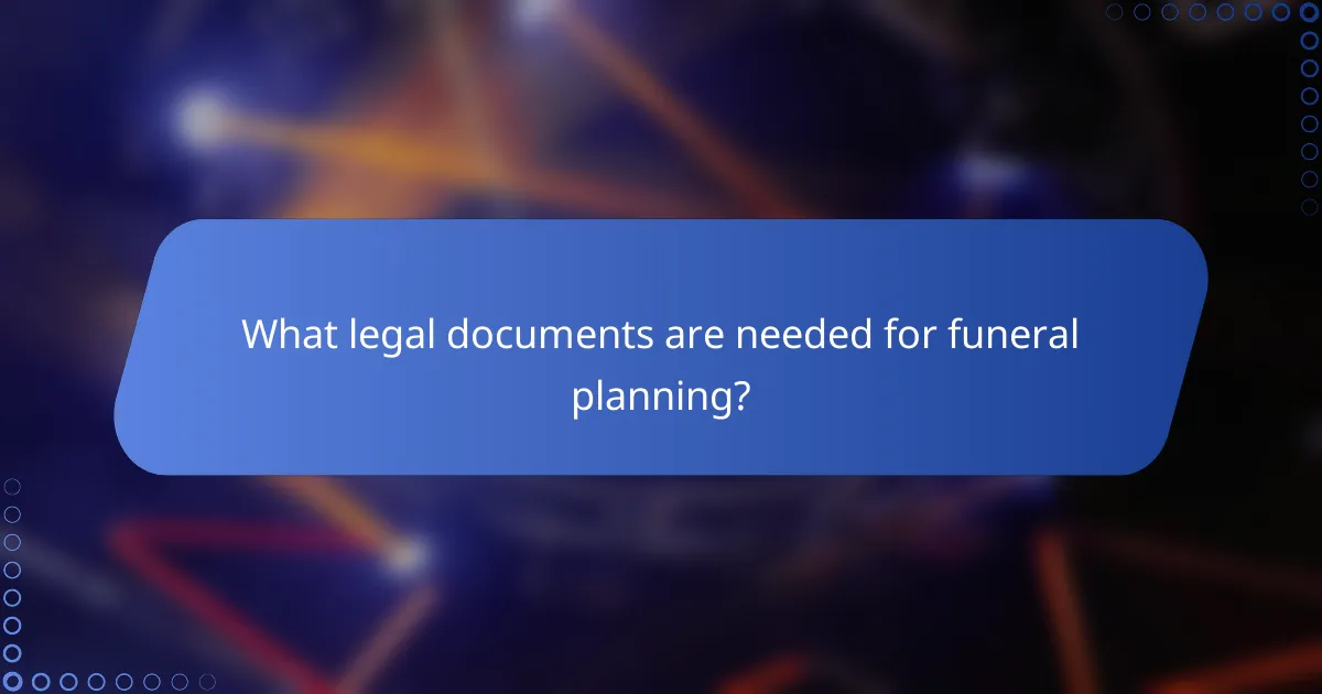What legal documents are needed for funeral planning?