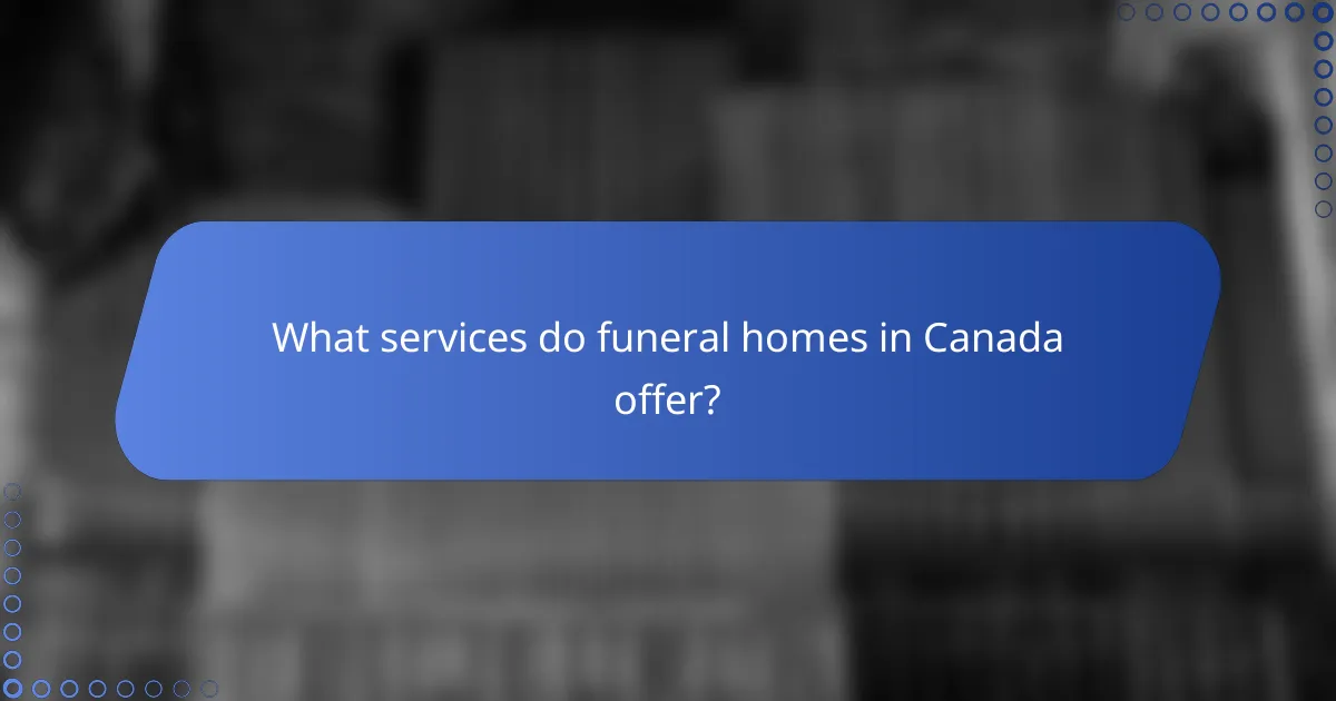 What services do funeral homes in Canada offer?