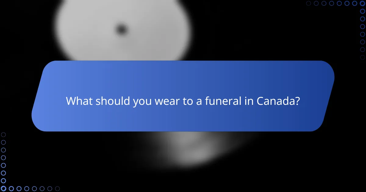 What should you wear to a funeral in Canada?