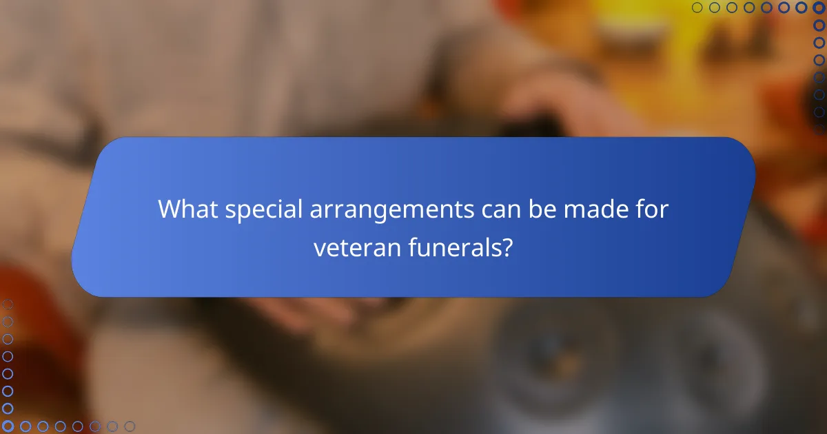 What special arrangements can be made for veteran funerals?